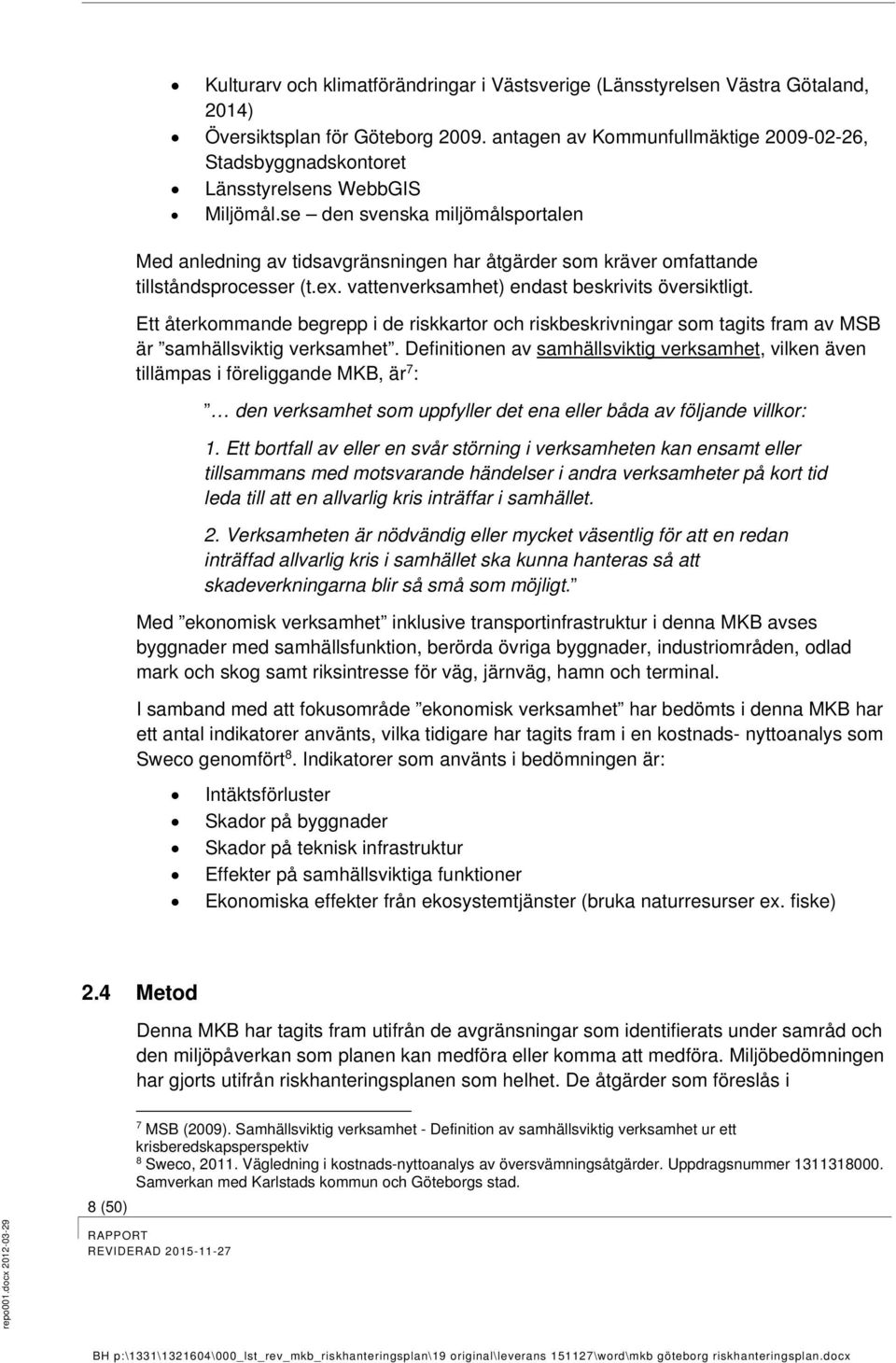 se den svenska miljömålsportalen Med anledning av tidsavgränsningen har åtgärder som kräver omfattande tillståndsprocesser (t.ex. vattenverksamhet) endast beskrivits översiktligt.