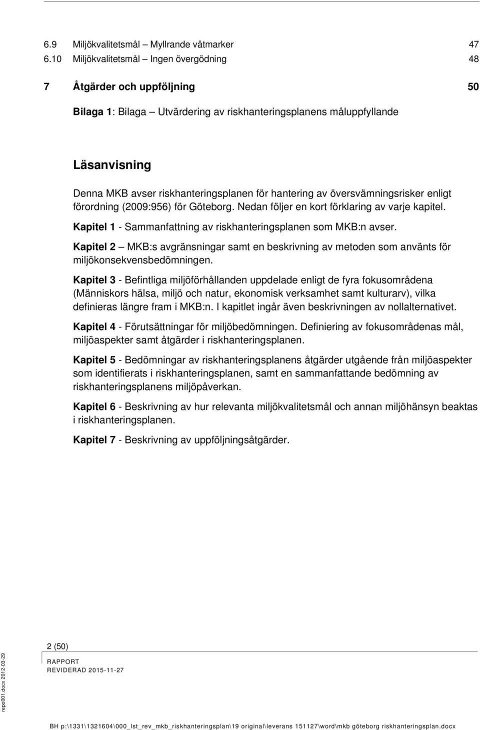 hantering av översvämningsrisker enligt förordning (2009:956) för Göteborg. Nedan följer en kort förklaring av varje kapitel. Kapitel 1 - Sammanfattning av riskhanteringsplanen som MKB:n avser.