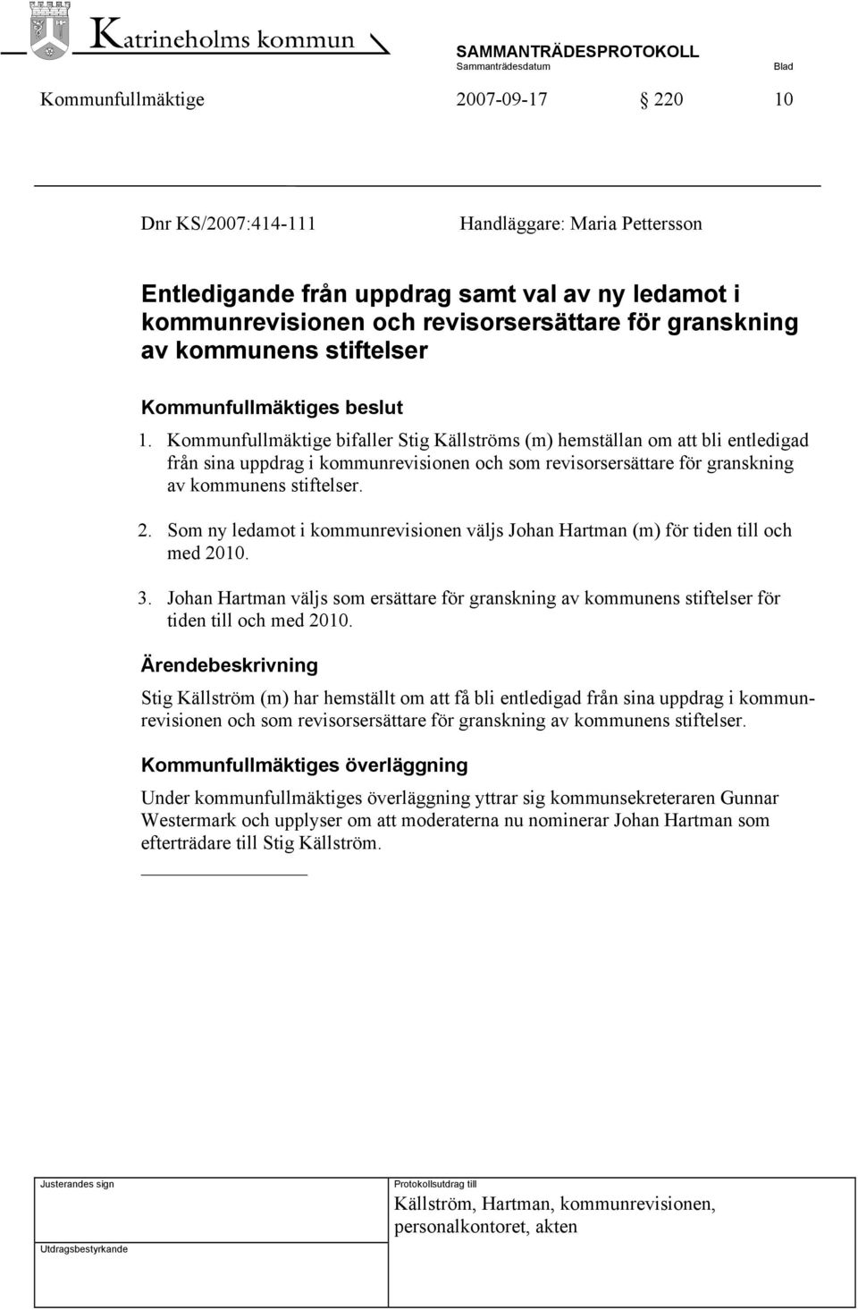 Kommunfullmäktige bifaller Stig Källströms (m) hemställan om att bli entledigad från sina uppdrag i kommunrevisionen och som revisorsersättare för granskning av kommunens stiftelser. 2.