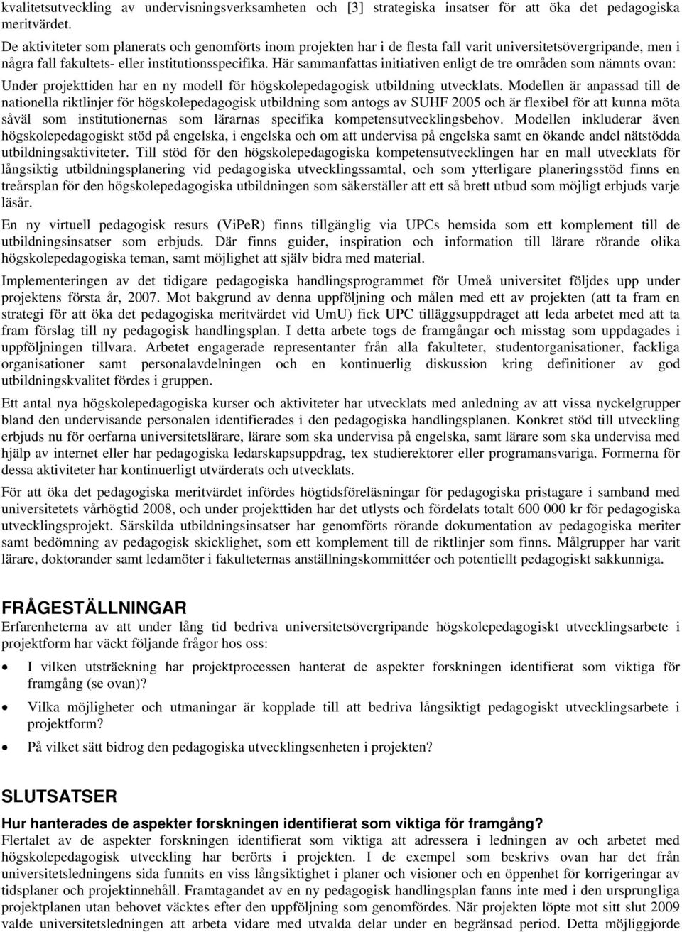 Här sammanfattas initiativen enligt de tre områden som nämnts ovan: Under projekttiden har en ny modell för högskolepedagogisk utbildning utvecklats.