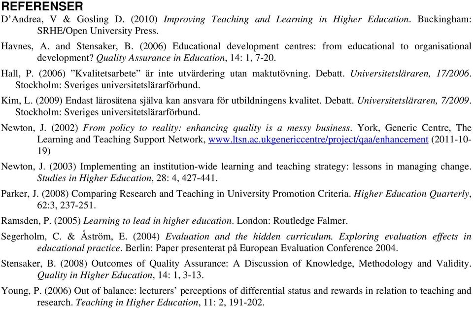 (2006) Kvalitetsarbete är inte utvärdering utan maktutövning. Debatt. Universitetsläraren, 17/2006. Stockholm: Sveriges universitetslärarförbund. Kim, L.