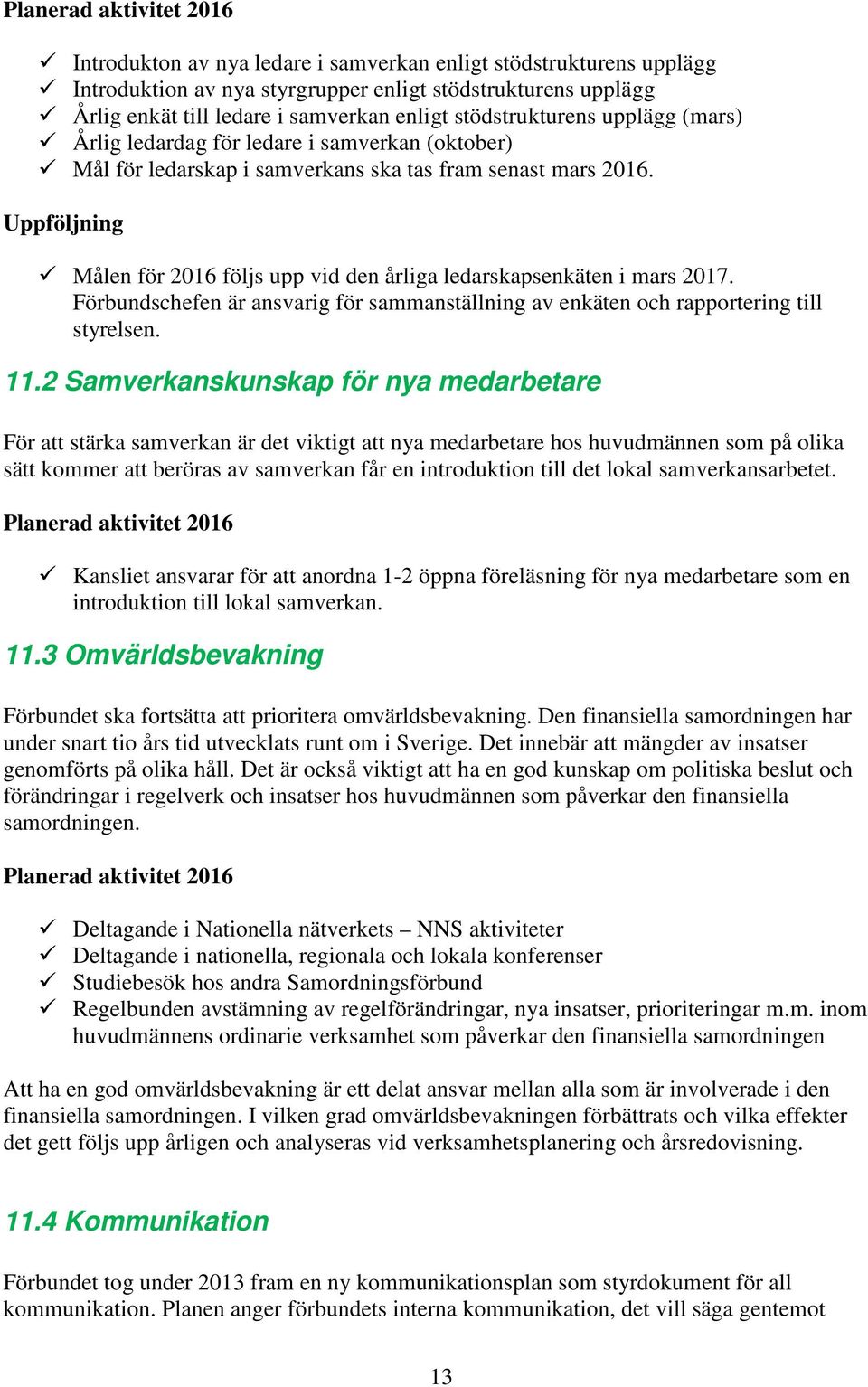 Uppföljning Målen för 2016 följs upp vid den årliga ledarskapsenkäten i mars 2017. Förbundschefen är ansvarig för sammanställning av enkäten och rapportering till styrelsen. 11.