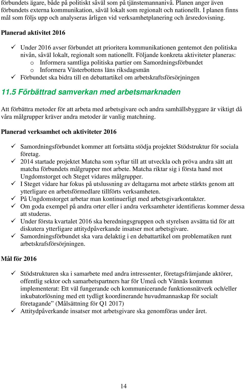 Planerad aktivitet 2016 Under 2016 avser förbundet att prioritera kommunikationen gentemot den politiska nivån, såväl lokalt, regionalt som nationellt.