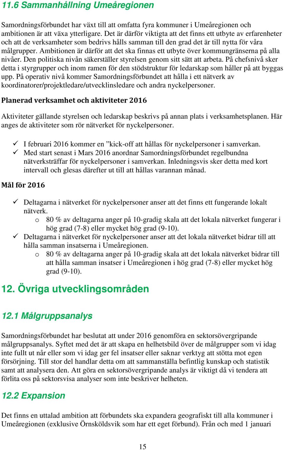 Ambitionen är därför att det ska finnas ett utbyte över kommungränserna på alla nivåer. Den politiska nivån säkerställer styrelsen genom sitt sätt att arbeta.