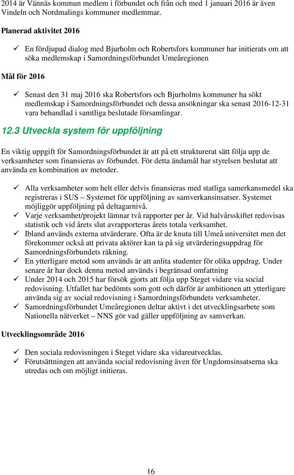 Robertsfors och Bjurholms kommuner ha sökt medlemskap i Samordningsförbundet och dessa ansökningar ska senast 2016-12-31 vara behandlad i samtliga beslutade församlingar. 12.