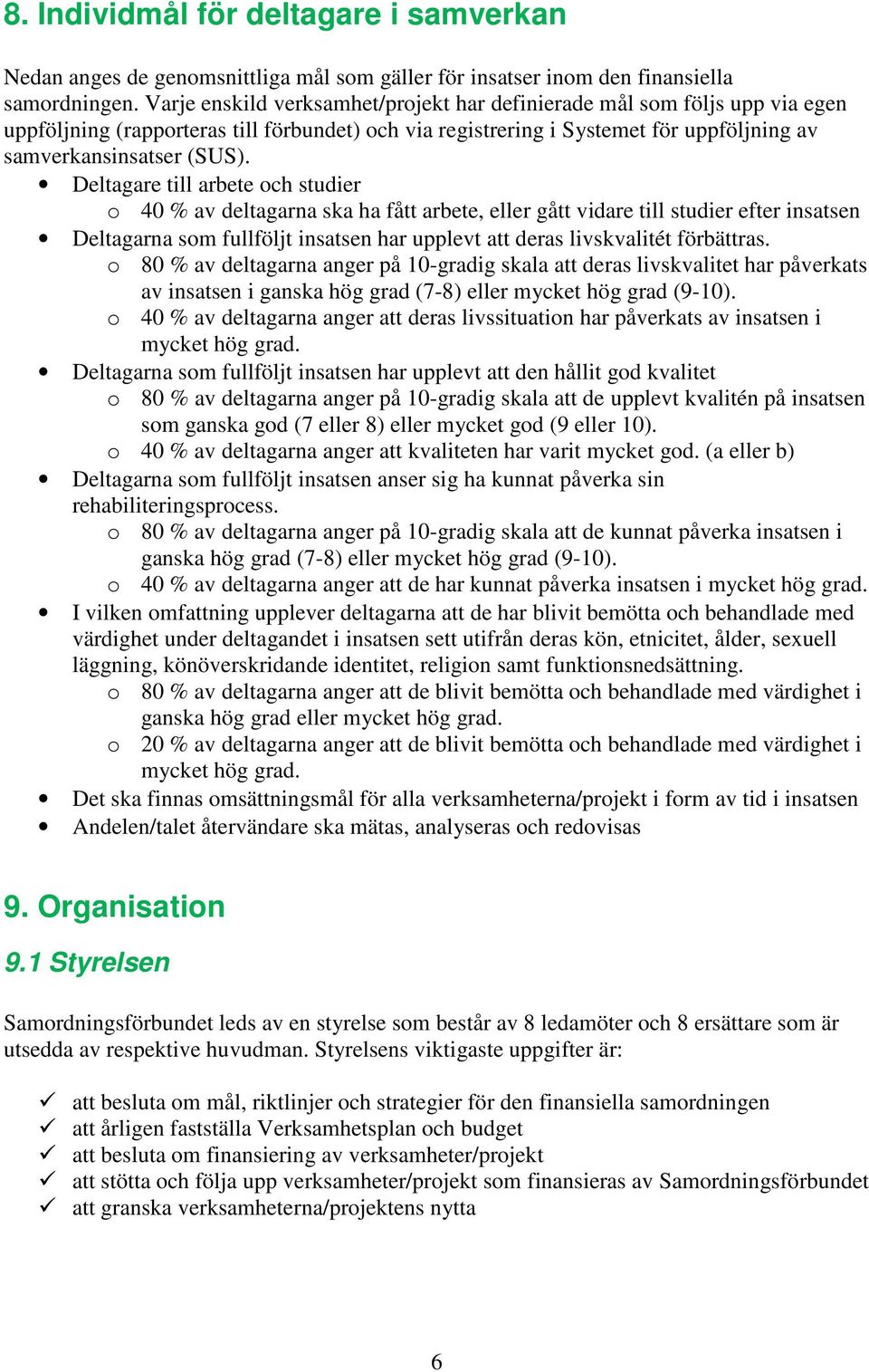 Deltagare till arbete och studier o 40 % av deltagarna ska ha fått arbete, eller gått vidare till studier efter insatsen Deltagarna som fullföljt insatsen har upplevt att deras livskvalitét