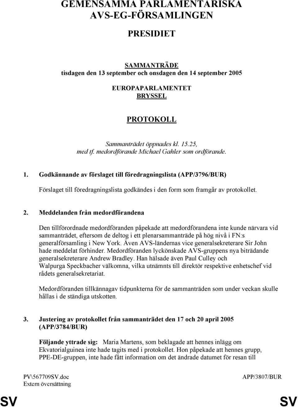 Godkännande av förslaget till föredragningslista (APP/3796/BUR) Förslaget till föredragningslista godkändes i den form som framgår av protokollet. 2.