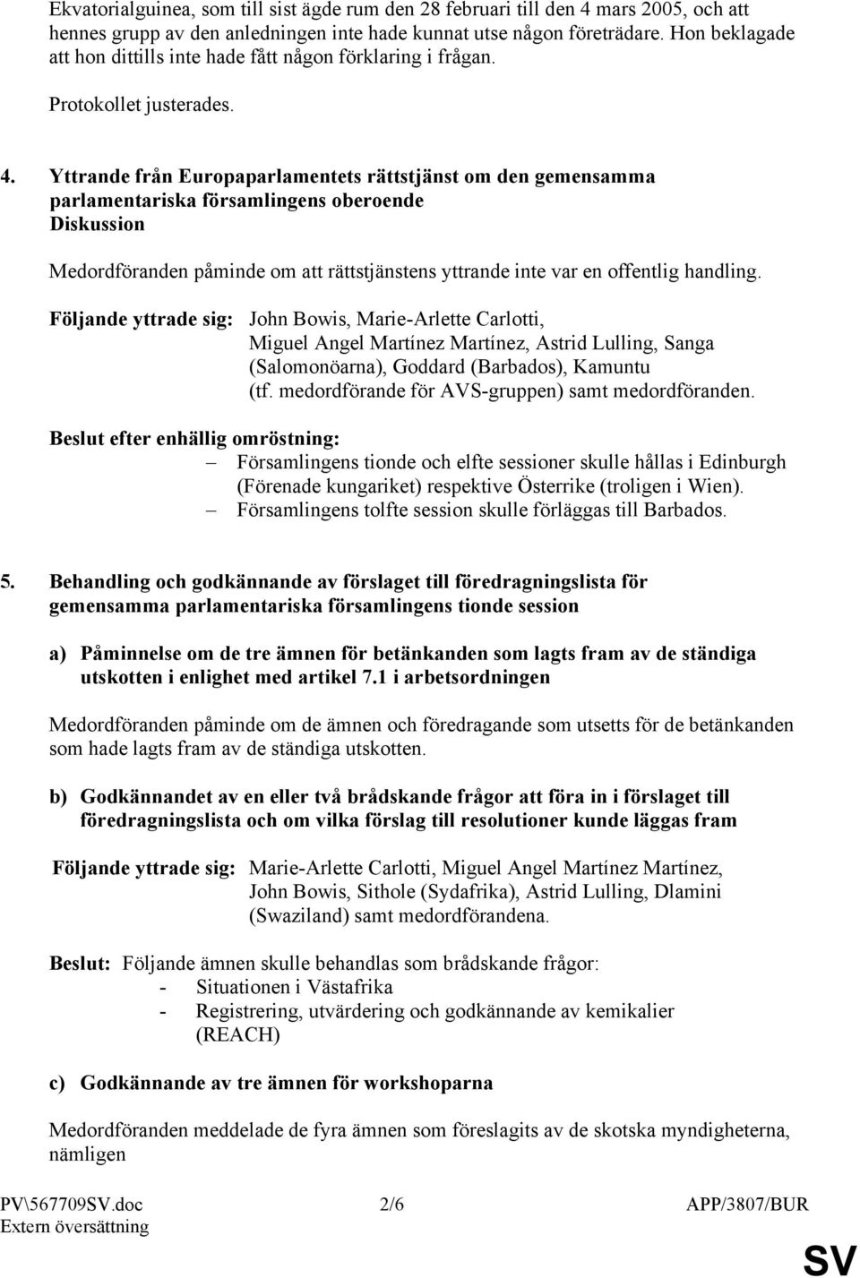 Yttrande från Europaparlamentets rättstjänst om den gemensamma parlamentariska församlingens oberoende Diskussion Medordföranden påminde om att rättstjänstens yttrande inte var en offentlig handling.