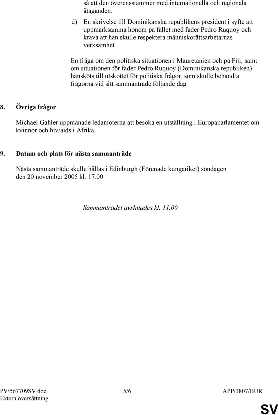 En fråga om den politiska situationen i Mauretanien och på Fiji, samt om situationen för fader Pedro Ruquoy (Dominikanska republiken) hänsköts till utskottet för politiska frågor, som skulle behandla