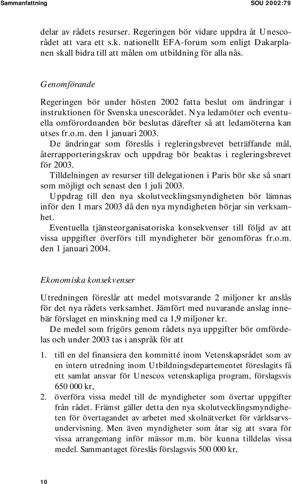 Genomförande Regeringen bör under hösten 2002 fatta beslut om ändringar i instruktionen för Svenska unescorådet.