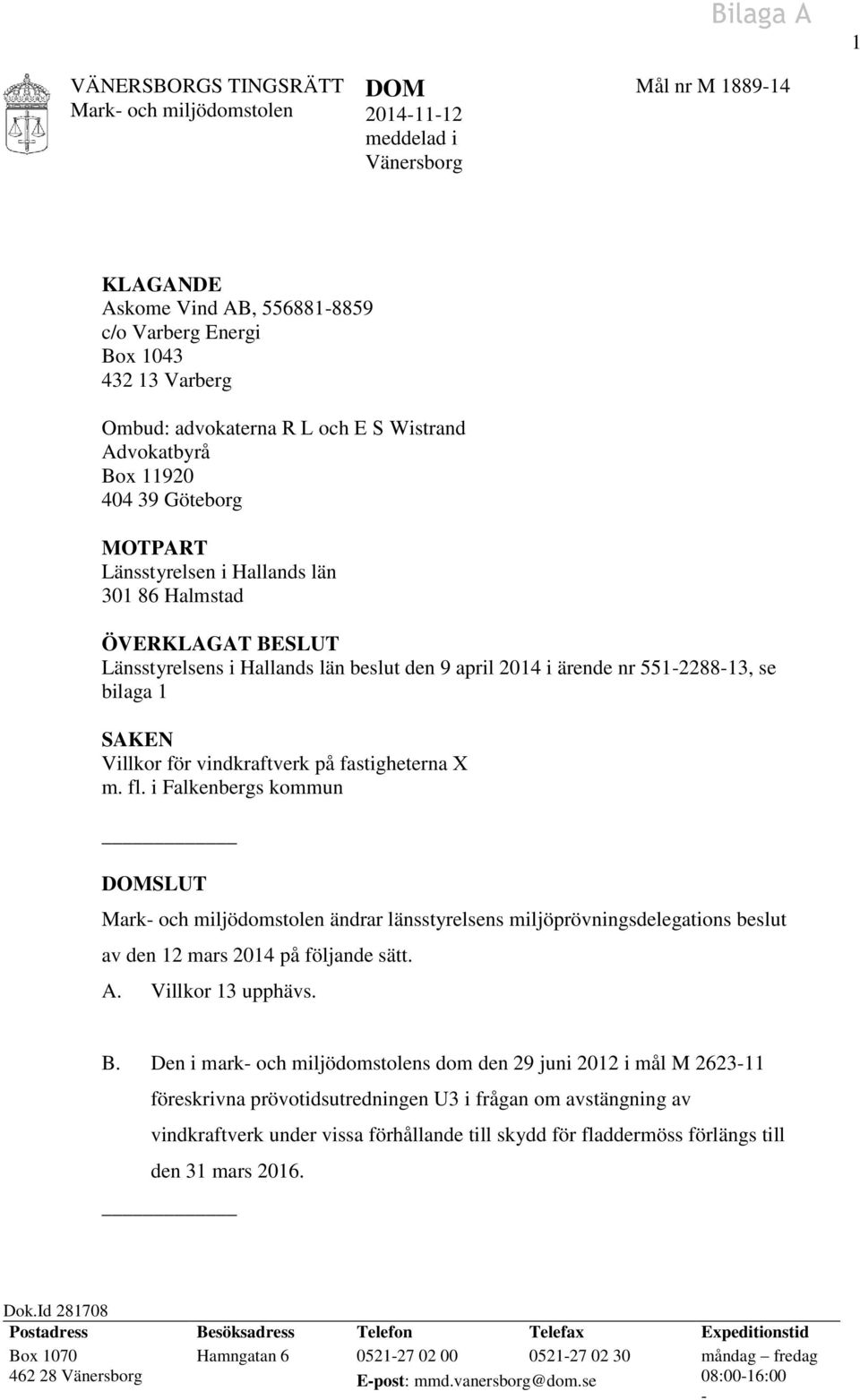 bilaga 1 SAKEN Villkor för vindkraftverk på fastigheterna X m. fl. i Falkenbergs kommun DOMSLUT ändrar länsstyrelsens miljöprövningsdelegations beslut av den 12 mars 2014 på följande sätt. A.
