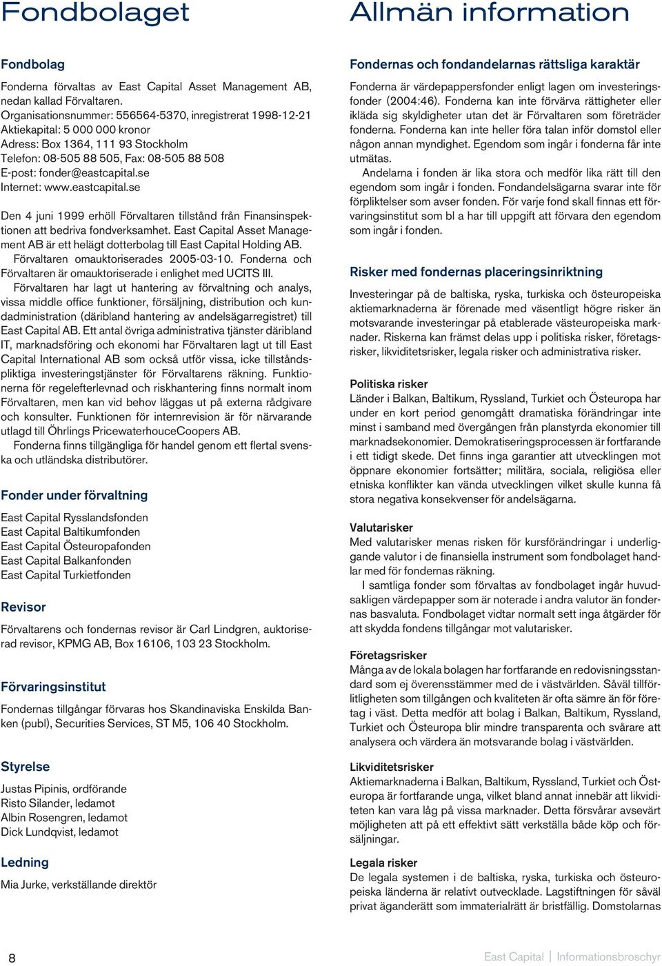 se Internet: www.eastcapital.se Den 4 juni 1999 erhöll Förvaltaren tillstånd från Finansinspektionen att bedriva fondverksamhet.