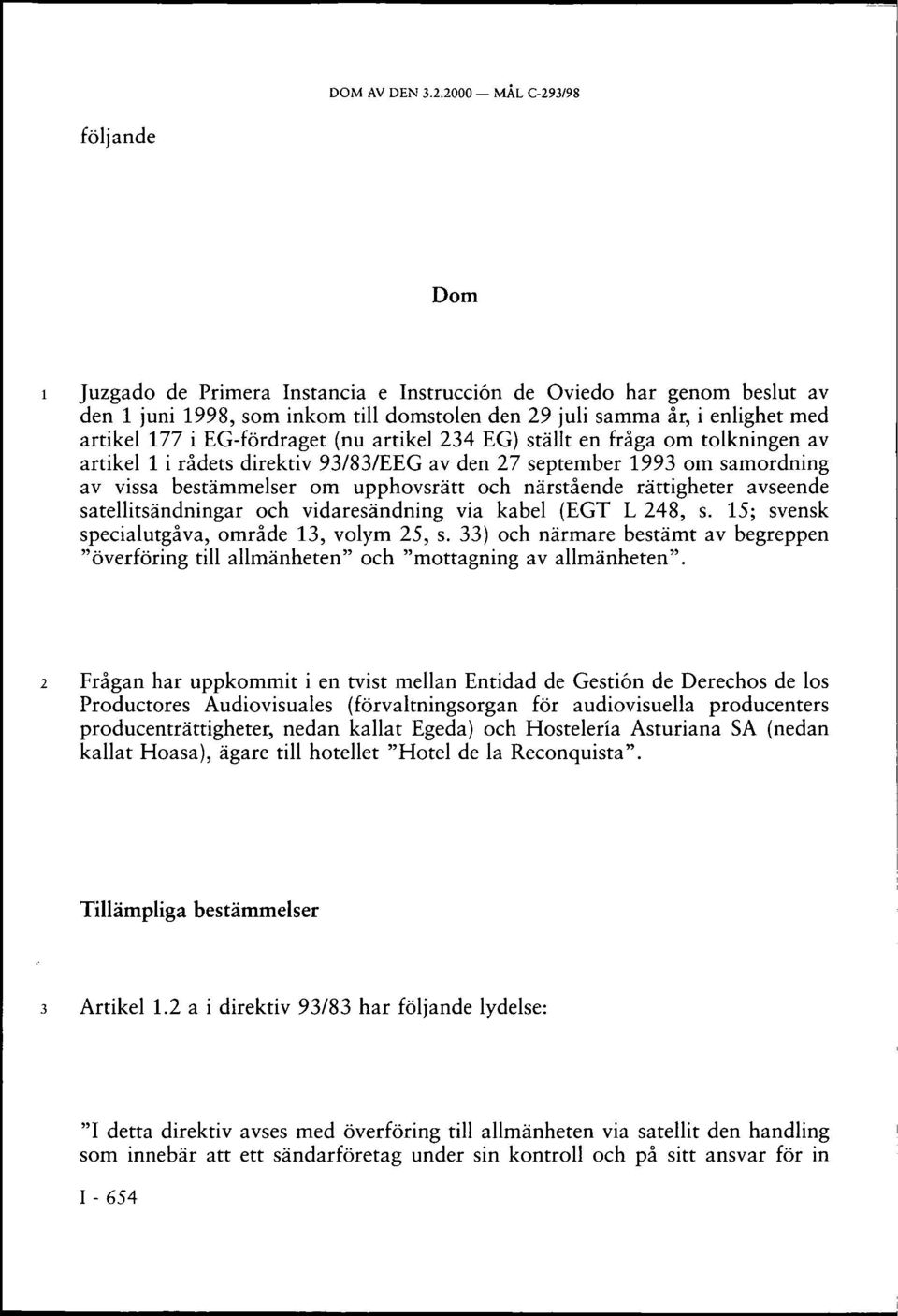 EG-fördraget (nu artikel 234 EG) ställt en fråga om tolkningen av artikel 1 i rådets direktiv 93/83/EEG av den 27 september 1993 om samordning av vissa bestämmelser om upphovsrätt och närstående