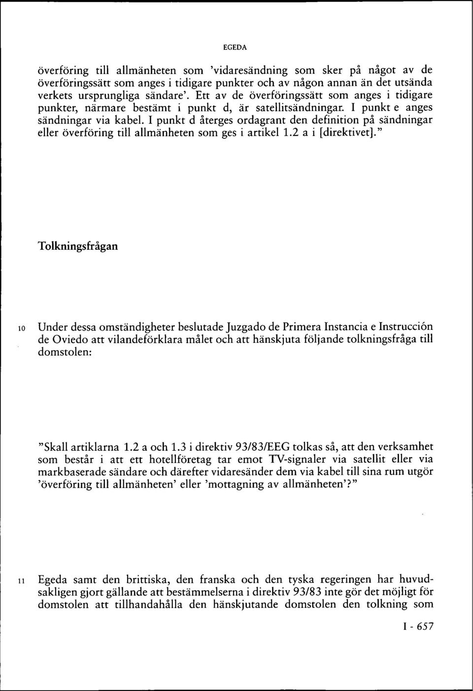 I punkt d återges ordagrant den definition på sändningar eller överföring till allmänheten som ges i artikel 1.2 a i [direktivet].