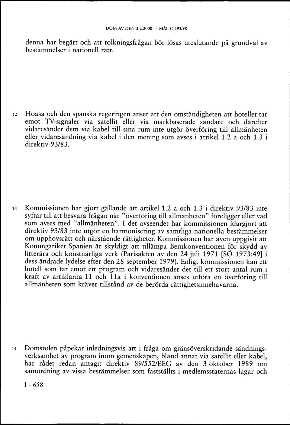 inte utgör överföring till allmänheten eller vidaresändning via kabel i den mening som avses i artikel 1.2 a och 1.