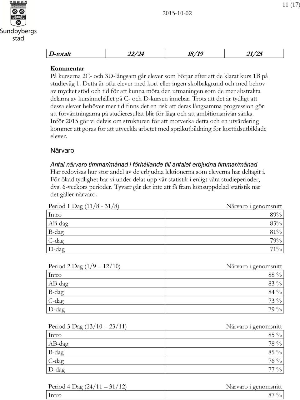 Trots att det är tydligt att dessa elever behöver mer tid finns det en risk att deras långsamma progression gör att förväntningarna på studieresultat blir för låga och att ambitionsnivån sänks.