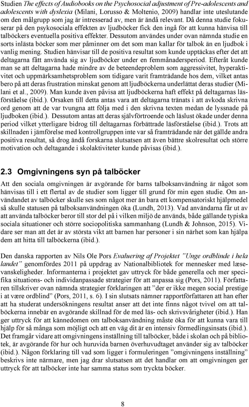 Dessutom användes under ovan nämnda studie en sorts inlästa böcker som mer påminner om det som man kallar för talbok än en ljudbok i vanlig mening.