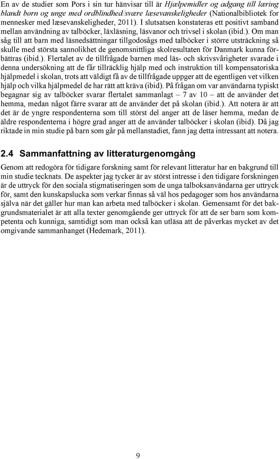 I slutsatsen konstateras ett positivt samband mellan användning av talböcker, läxläsning, läsvanor och trivsel i skolan (ibid.).