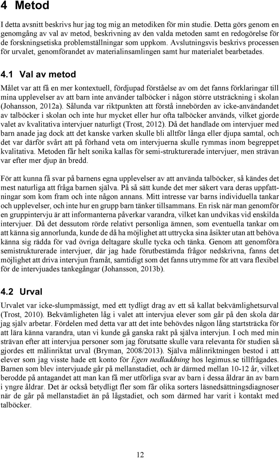 Avslutningsvis beskrivs processen för urvalet, genomförandet av materialinsamlingen samt hur materialet bearbetades. 4.