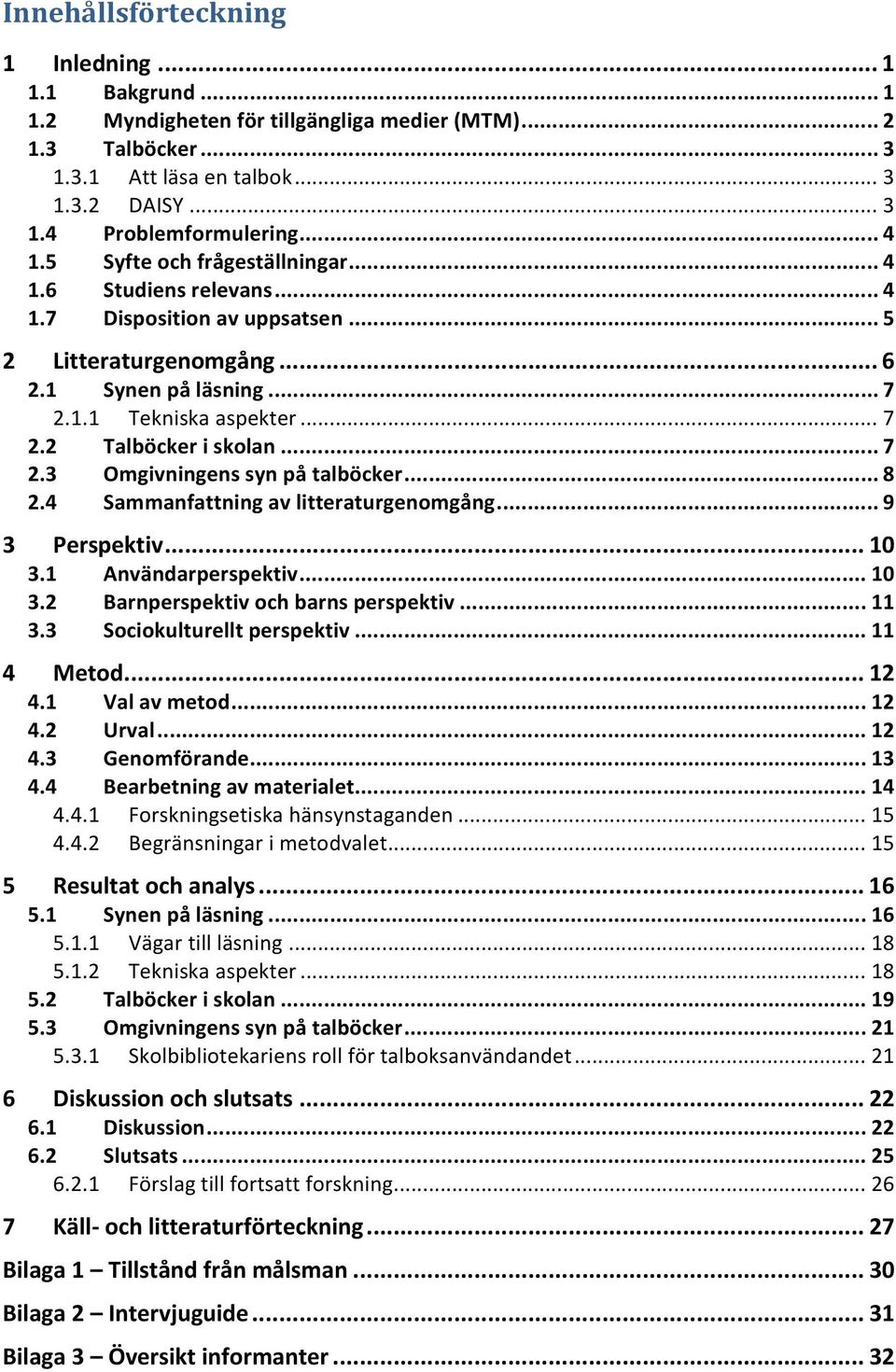 .. 7 2.3 Omgivningens syn på talböcker... 8 2.4 Sammanfattning av litteraturgenomgång... 9 3 Perspektiv... 10 3.1 Användarperspektiv... 10 3.2 Barnperspektiv och barns perspektiv... 11 3.