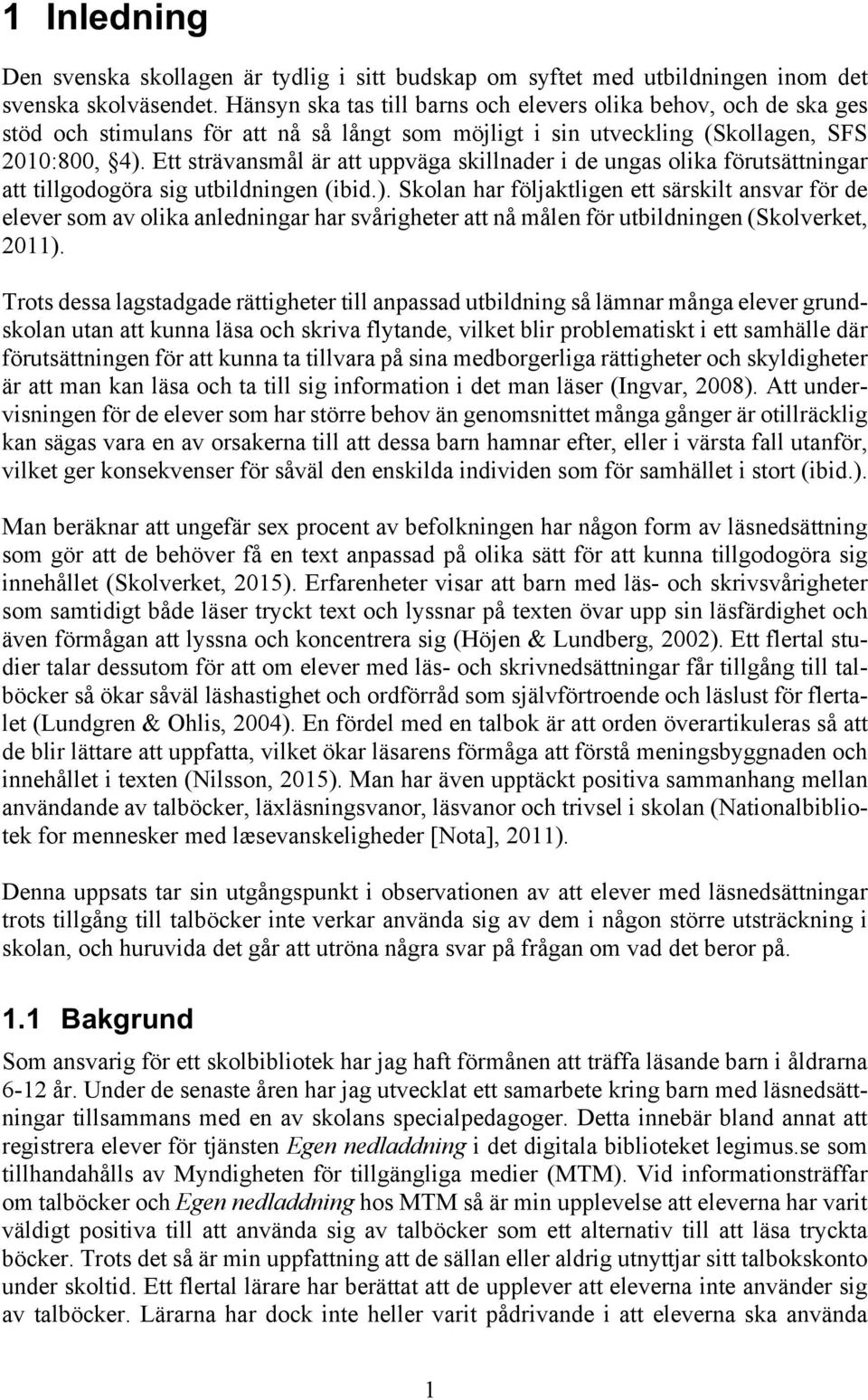 Ett strävansmål är att uppväga skillnader i de ungas olika förutsättningar att tillgodogöra sig utbildningen (ibid.).