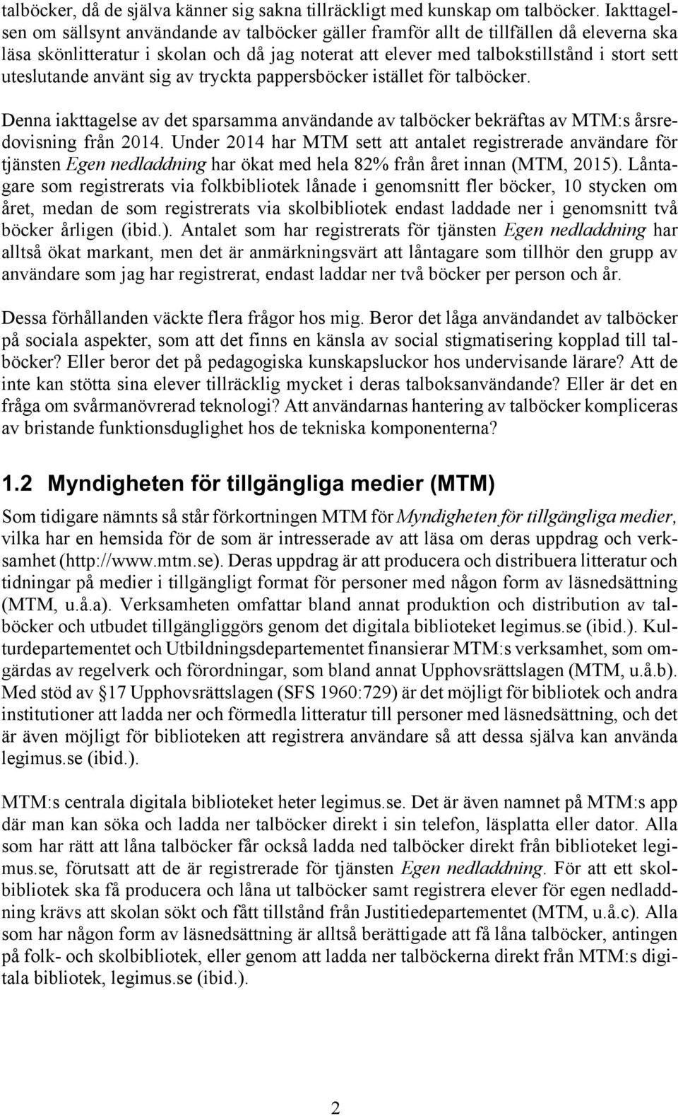 uteslutande använt sig av tryckta pappersböcker istället för talböcker. Denna iakttagelse av det sparsamma användande av talböcker bekräftas av MTM:s årsredovisning från 2014.