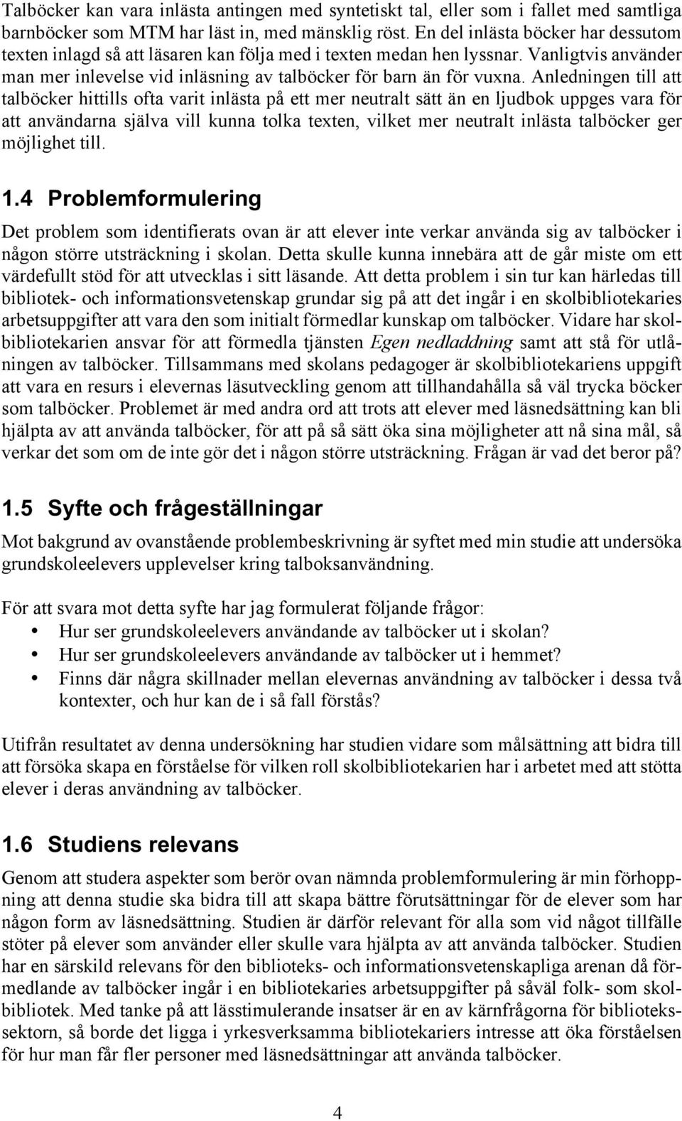 Anledningen till att talböcker hittills ofta varit inlästa på ett mer neutralt sätt än en ljudbok uppges vara för att användarna själva vill kunna tolka texten, vilket mer neutralt inlästa talböcker