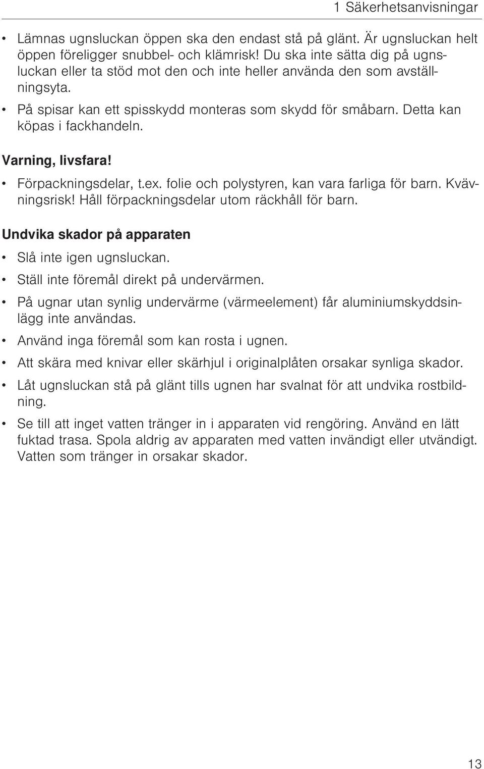 Varning, livsfara! Förpackningsdelar, t.ex. folie och polystyren, kan vara farliga för barn. Kvävningsrisk! Håll förpackningsdelar utom räckhåll för barn.