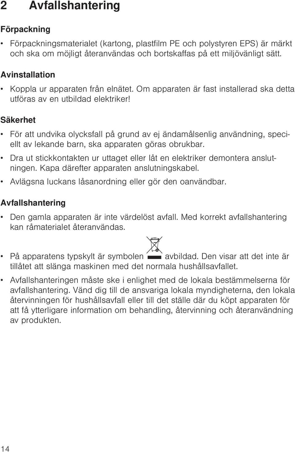 Säkerhet För att undvika olycksfall på grund av ej ändamålsenlig användning, speciellt av lekande barn, ska apparaten göras obrukbar.