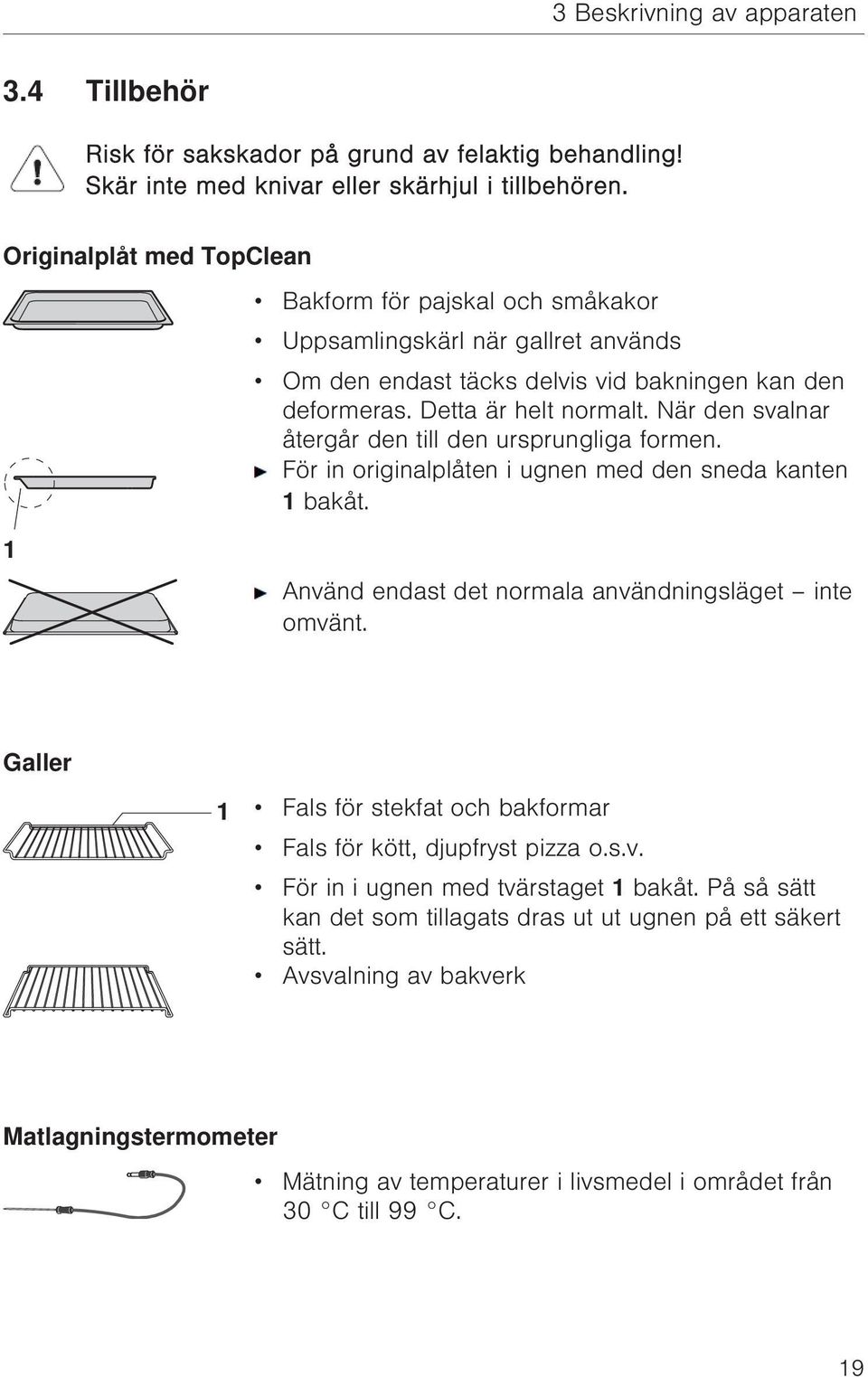 När den svalnar återgår den till den ursprungliga formen. För in originalplåten i ugnen med den sneda kanten 1 bakåt. 1 Använd endast det normala användningsläget inte omvänt.