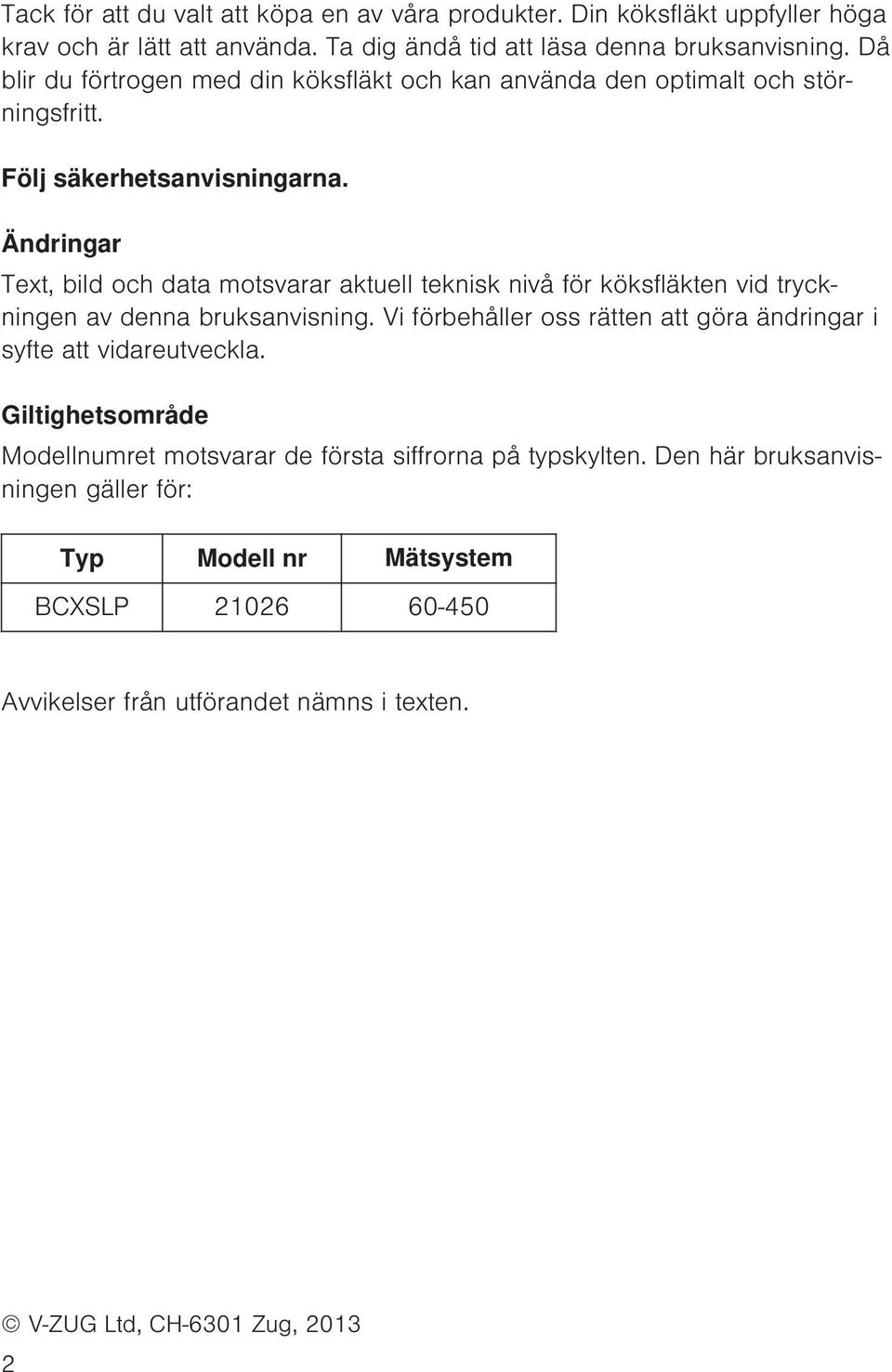 Ändringar Text, bild och data motsvarar aktuell teknisk nivå för köksfläkten vid tryckningen av denna bruksanvisning.