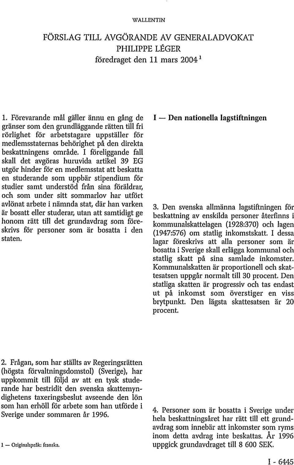 I föreliggande fall skall det avgöras huruvida artikel 39 EG utgör hinder för en medlemsstat att beskatta en studerande som uppbär stipendium för studier samt understöd från sina föräldrar, och som