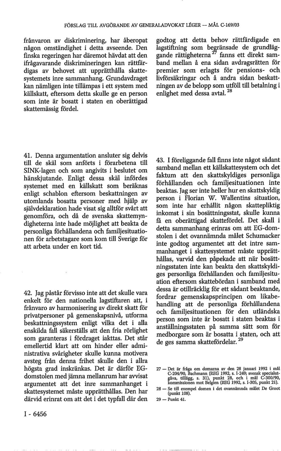 Grundavdraget kan nämligen inte tillämpas i ett system med källskatt, eftersom detta skulle ge en person som inte är bosatt i staten en oberättigad skattemässig fördel.