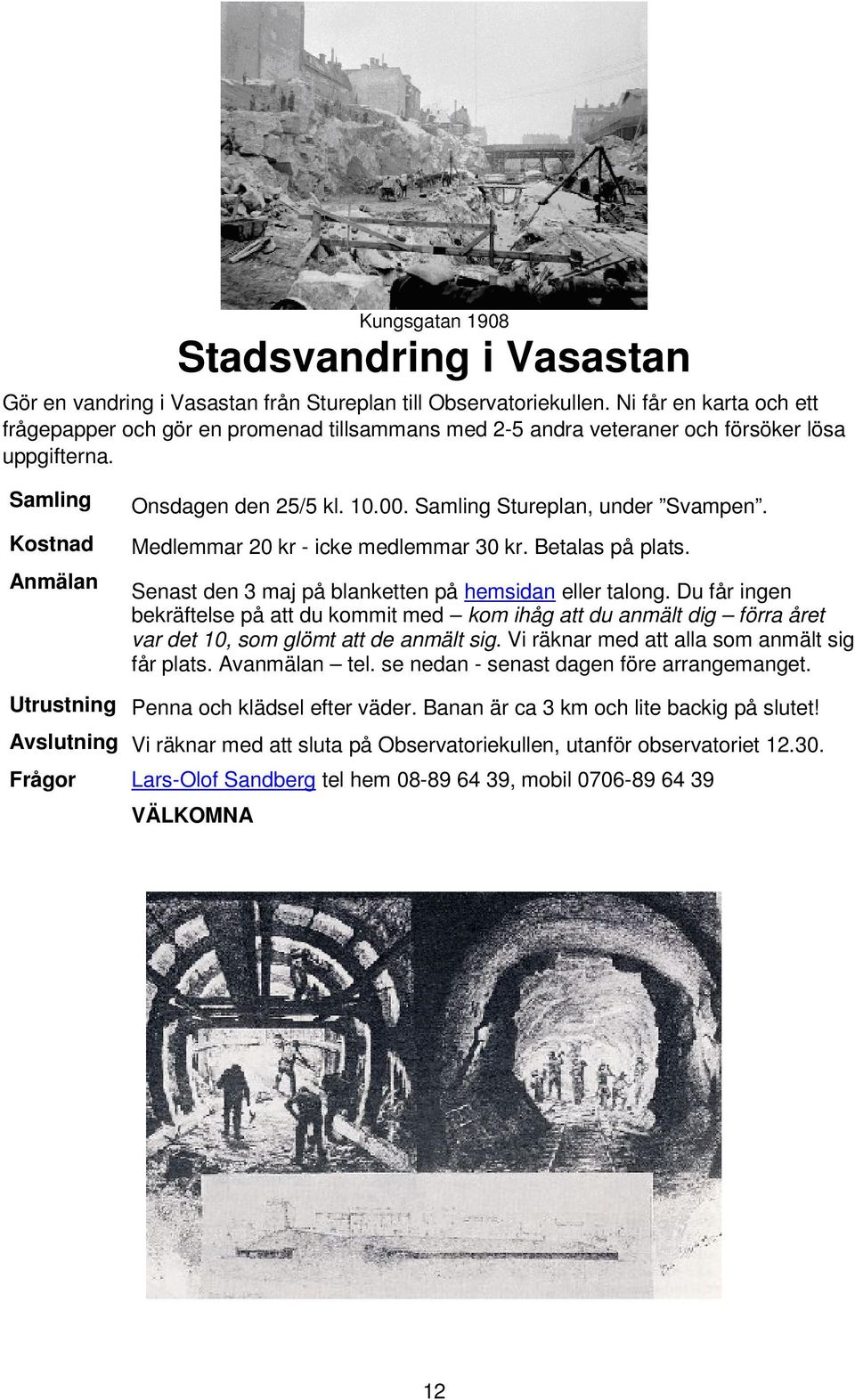 Samling Stureplan, under Svampen. Medlemmar 20 kr - icke medlemmar 30 kr. Betalas på plats. Senast den 3 maj på blanketten på hemsidan eller talong.