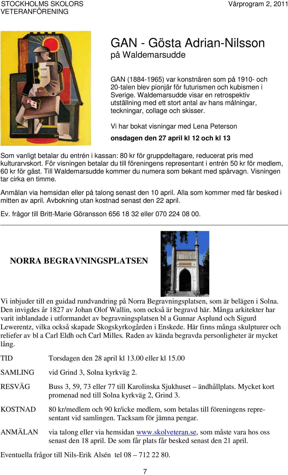 Vi har bokat visningar med Lena Peterson onsdagen den 27 april kl 12 och kl 13 Som vanligt betalar du entrén i kassan: 80 kr för gruppdeltagare, reducerat pris med kulturarvskort.