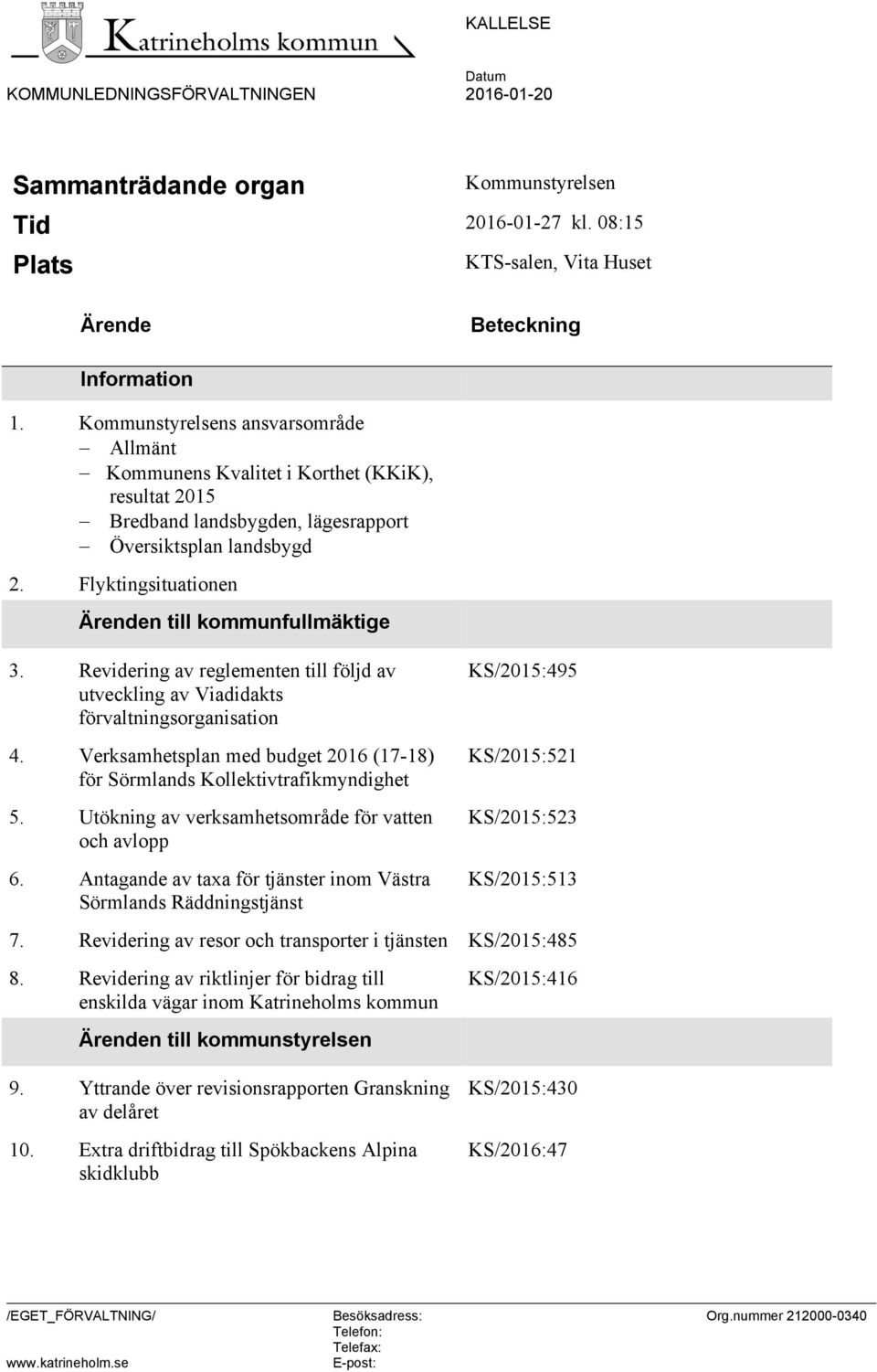 Flyktingsituationen Ärenden till kommunfullmäktige 3. Revidering av reglementen till följd av utveckling av Viadidakts förvaltningsorganisation 4.