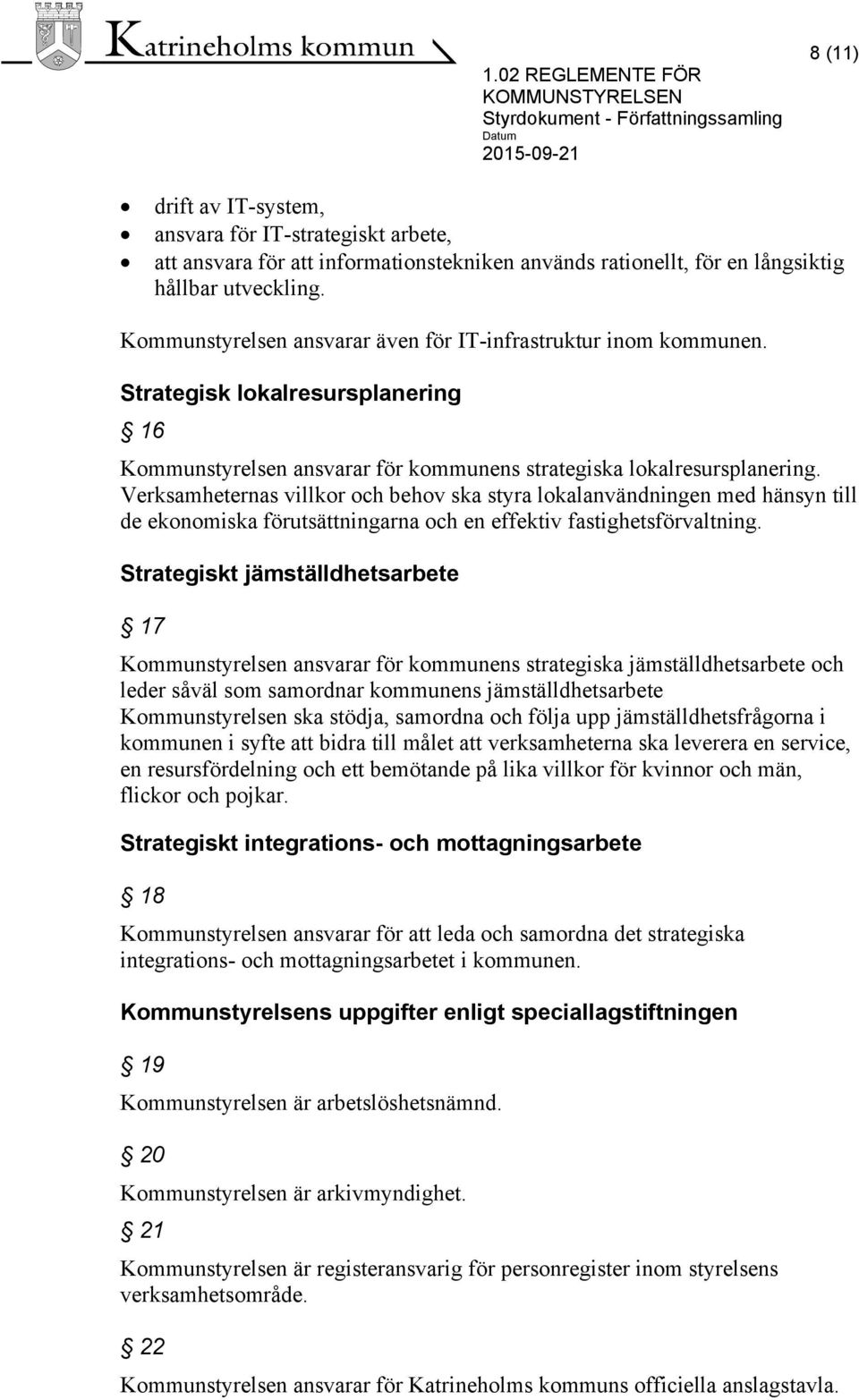 Strategisk lokalresursplanering 16 Kommunstyrelsen ansvarar för kommunens strategiska lokalresursplanering.