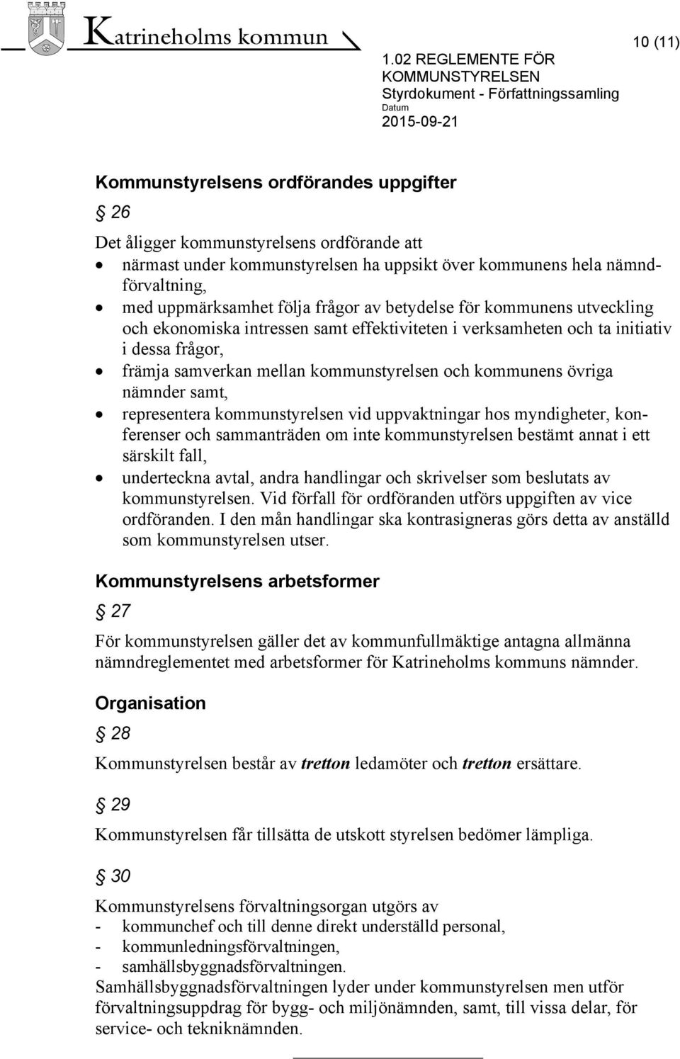 ta initiativ i dessa frågor, främja samverkan mellan kommunstyrelsen och kommunens övriga nämnder samt, representera kommunstyrelsen vid uppvaktningar hos myndigheter, konferenser och sammanträden om