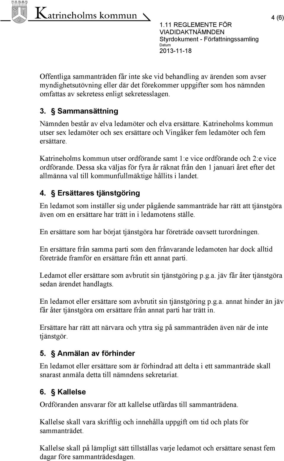 Katrineholms kommun utser sex ledamöter och sex ersättare och Vingåker fem ledamöter och fem ersättare. Katrineholms kommun utser ordförande samt 1:e vice ordförande och 2:e vice ordförande.