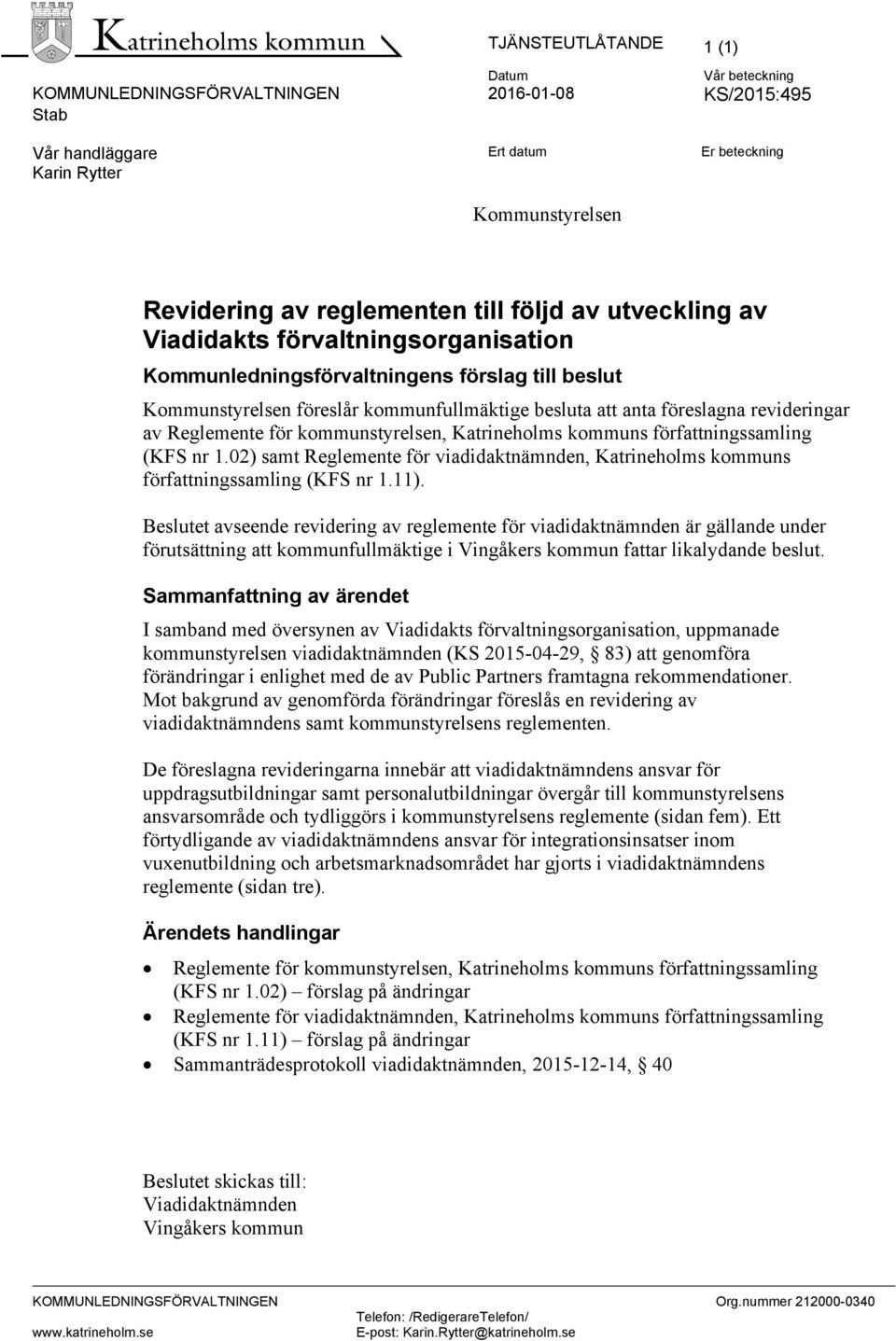 Reglemente för kommunstyrelsen, Katrineholms kommuns författningssamling (KFS nr 1.02) samt Reglemente för viadidaktnämnden, Katrineholms kommuns författningssamling (KFS nr 1.11).