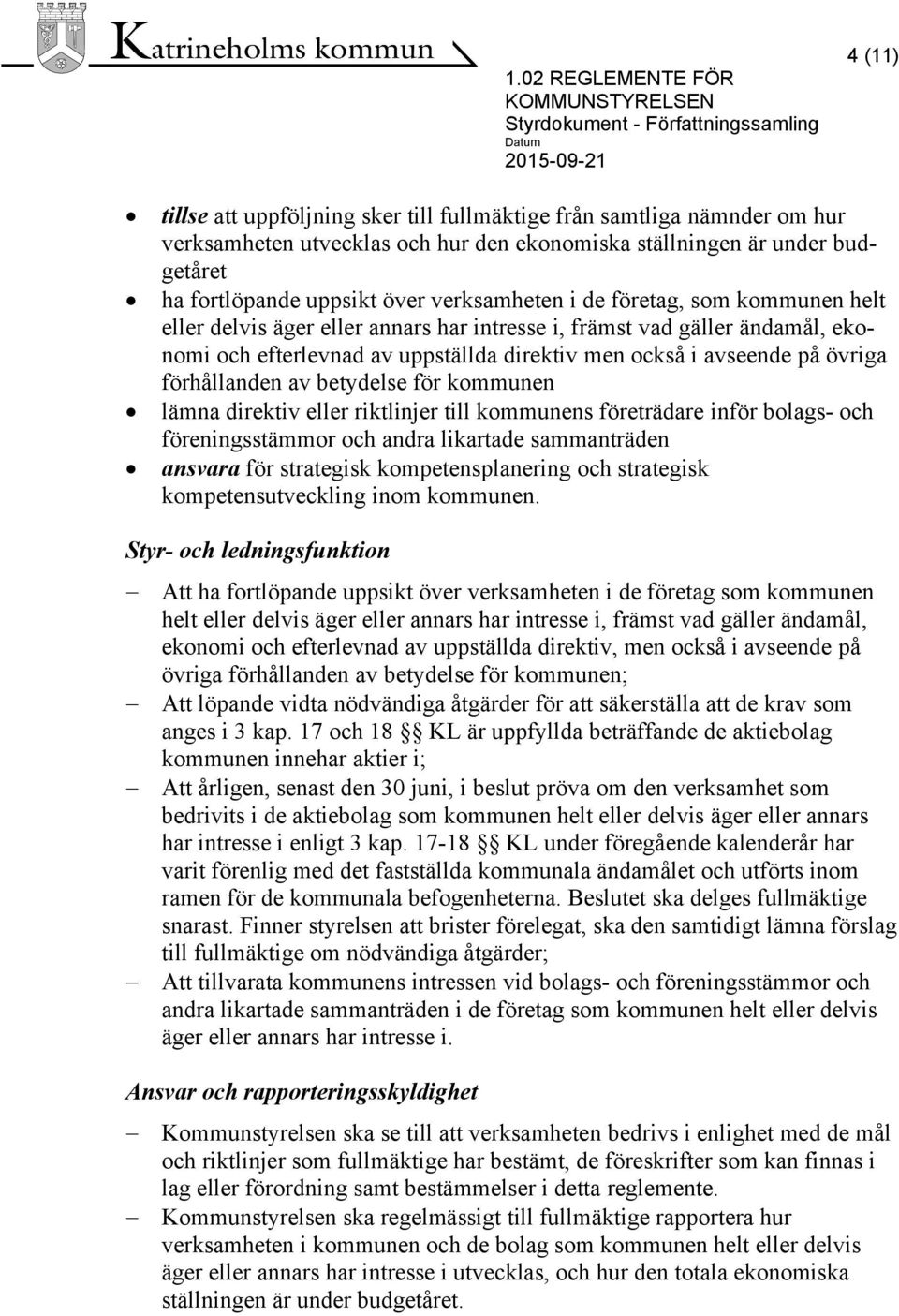 ekonomi och efterlevnad av uppställda direktiv men också i avseende på övriga förhållanden av betydelse för kommunen lämna direktiv eller riktlinjer till kommunens företrädare inför bolags- och