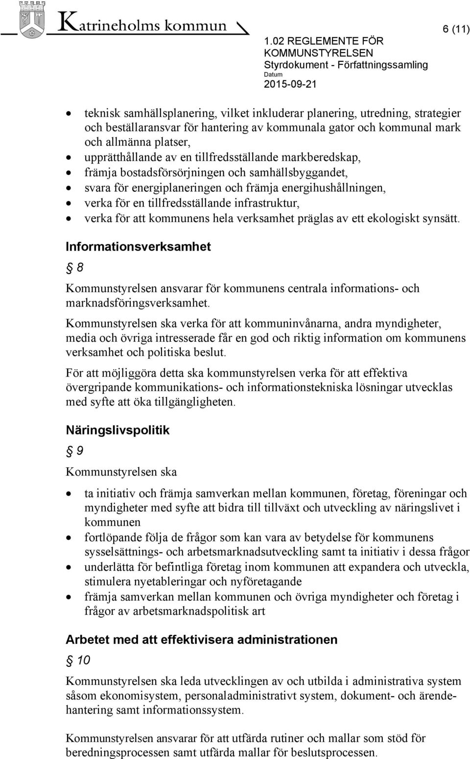 energiplaneringen och främja energihushållningen, verka för en tillfredsställande infrastruktur, verka för att kommunens hela verksamhet präglas av ett ekologiskt synsätt.