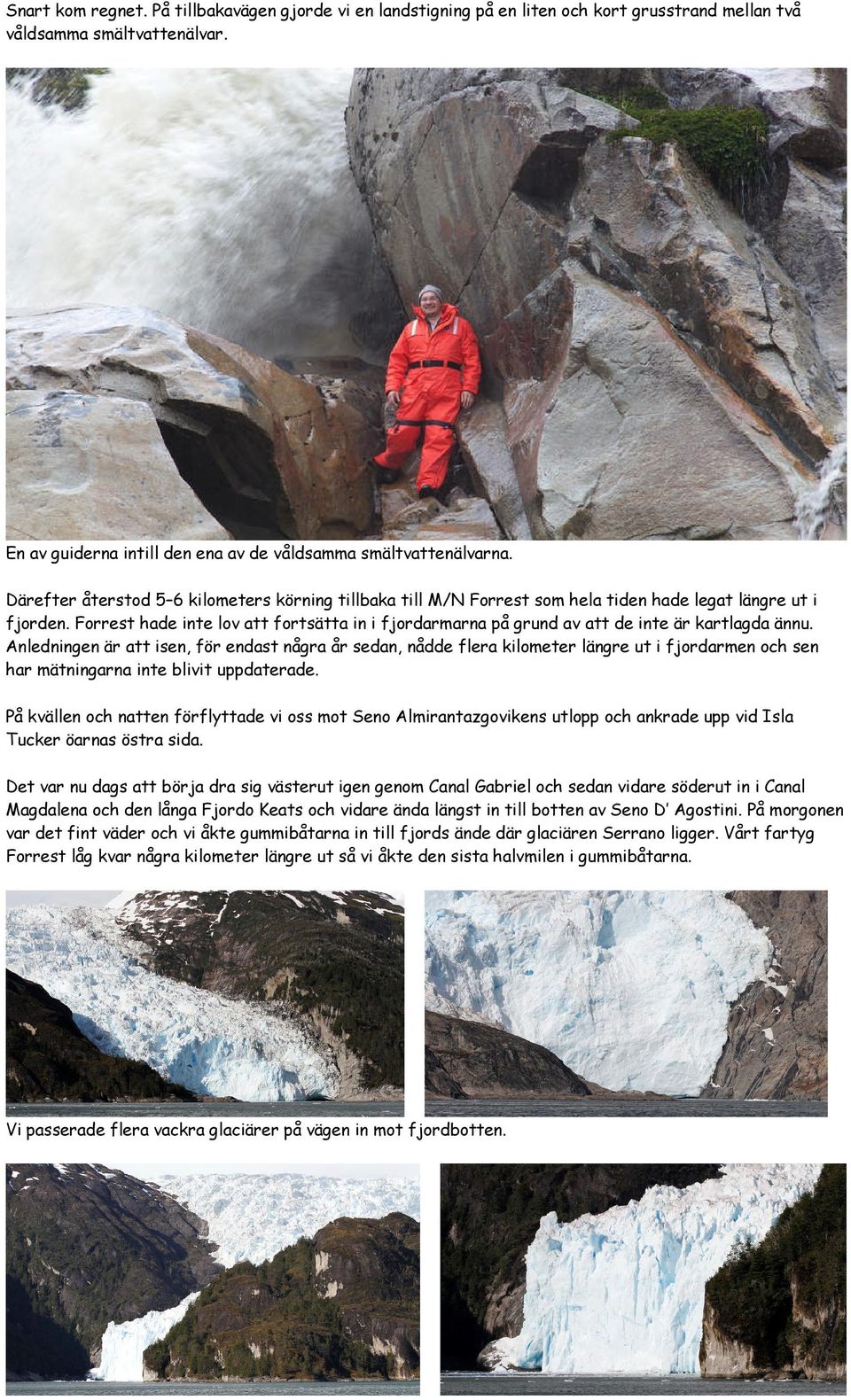 Forrest hade inte lov att fortsätta in i fjordarmarna på grund av att de inte är kartlagda ännu.