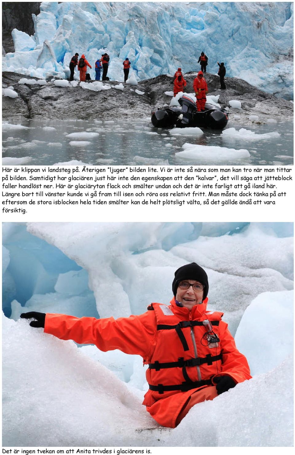 Här är glaciärytan flack och smälter undan och det är inte farligt att gå iland här.