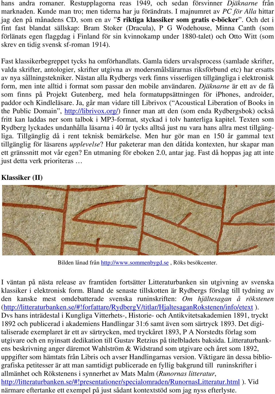 Och det i fint fast blandat sällskap: Bram Stoker (Dracula), P G Wodehouse, Minna Canth (som förlänats egen flaggdag i Finland för sin kvinnokamp under 1880-talet) och Otto Witt (som skrev en tidig