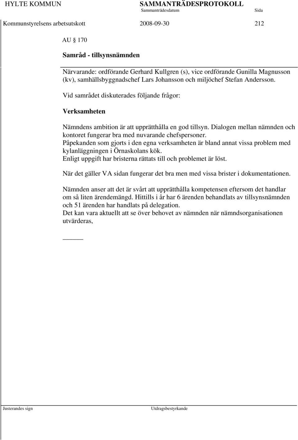 Dialogen mellan nämnden och kontoret fungerar bra med nuvarande chefspersoner. Påpekanden som gjorts i den egna verksamheten är bland annat vissa problem med kylanläggningen i Örnaskolans kök.