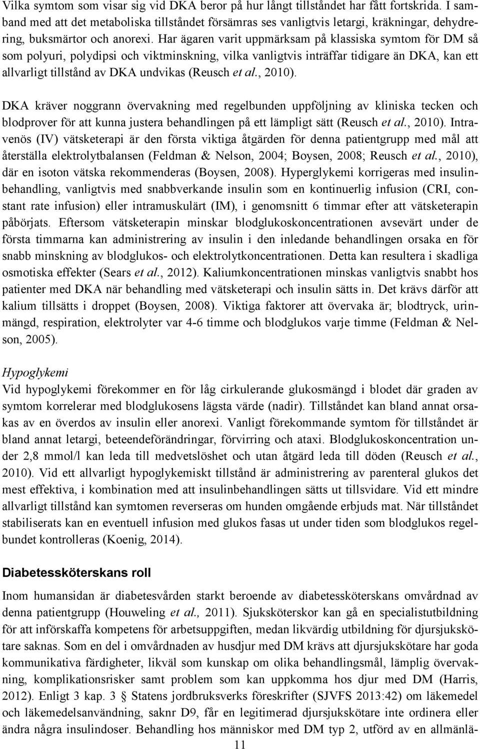 Har ägaren varit uppmärksam på klassiska symtom för DM så som polyuri, polydipsi och viktminskning, vilka vanligtvis inträffar tidigare än DKA, kan ett allvarligt tillstånd av DKA undvikas (Reusch et