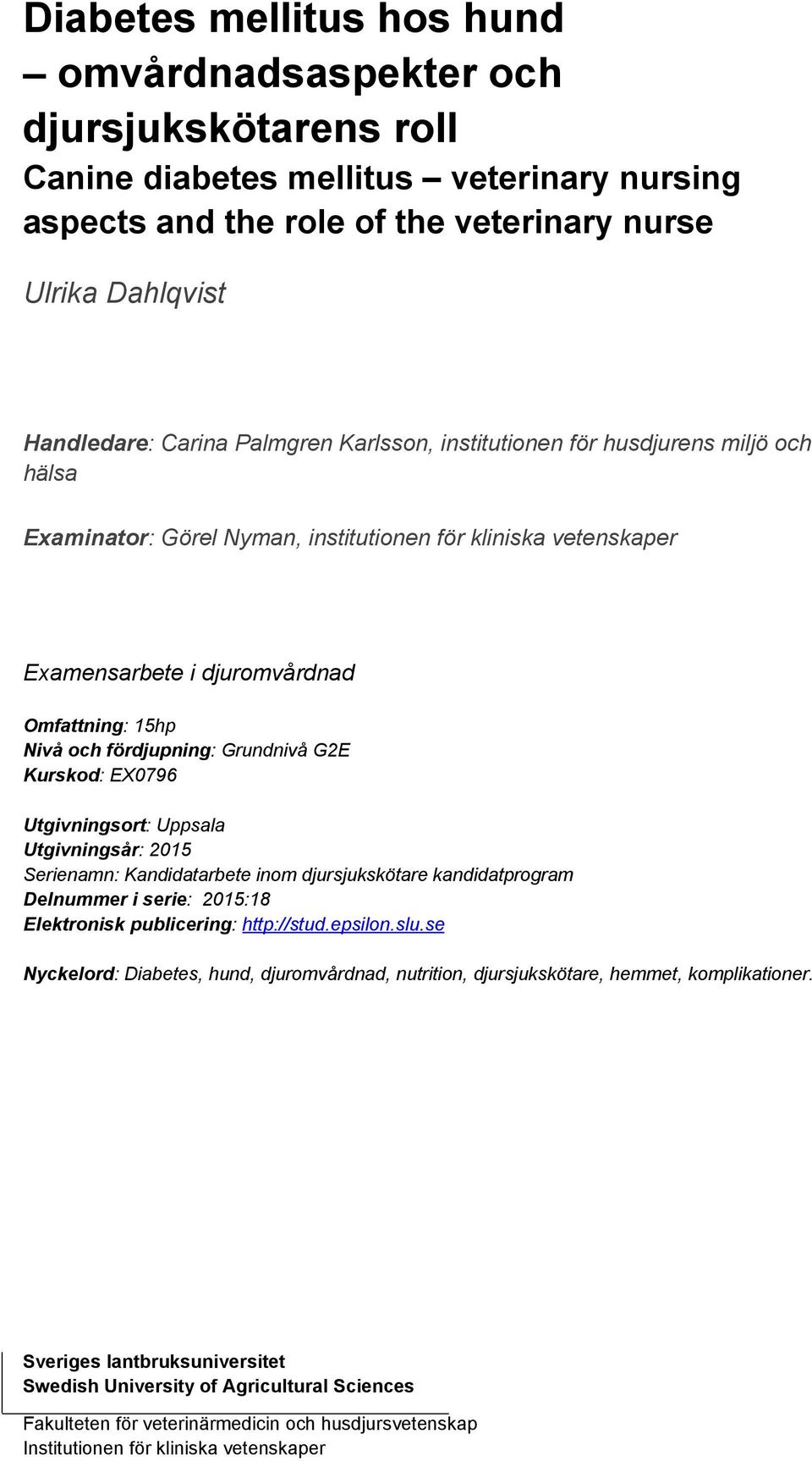 Grundnivå G2E Kurskod: EX0796 Utgivningsort: Uppsala Utgivningsår: 2015 Serienamn: Kandidatarbete inom djursjukskötare kandidatprogram Delnummer i serie: 2015:18 Elektronisk publicering: http://stud.