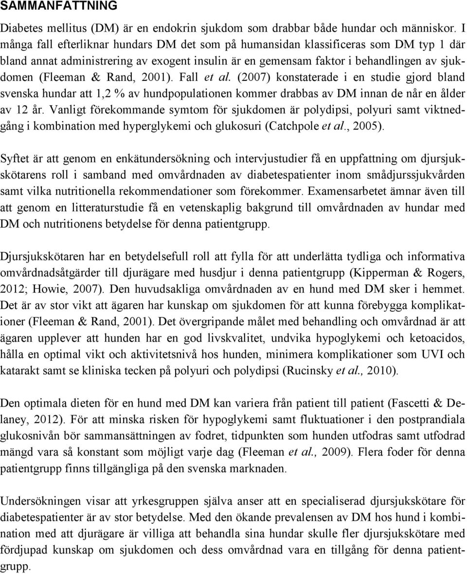 Rand, 2001). Fall et al. (2007) konstaterade i en studie gjord bland svenska hundar att 1,2 % av hundpopulationen kommer drabbas av DM innan de når en ålder av 12 år.