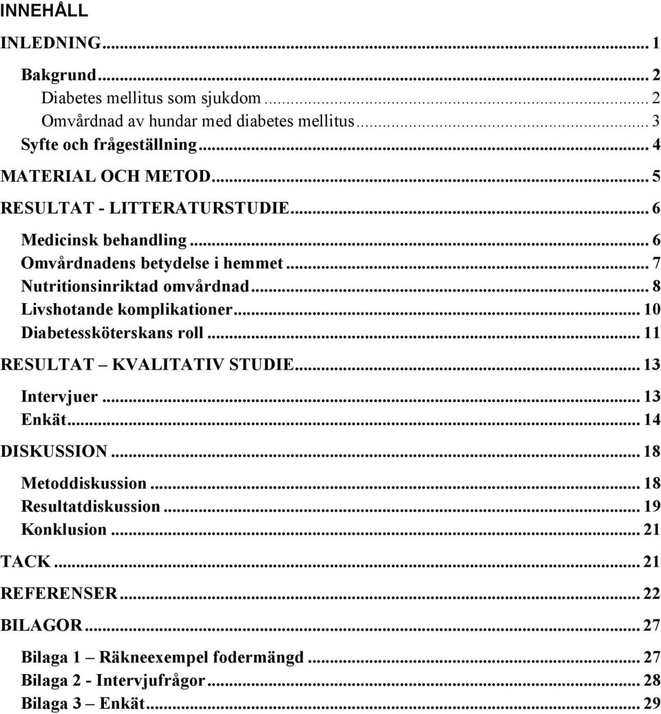 .. 8 Livshotande komplikationer... 10 Diabetessköterskans roll... 11 RESULTAT KVALITATIV STUDIE... 13 Intervjuer... 13 Enkät... 14 DISKUSSION.